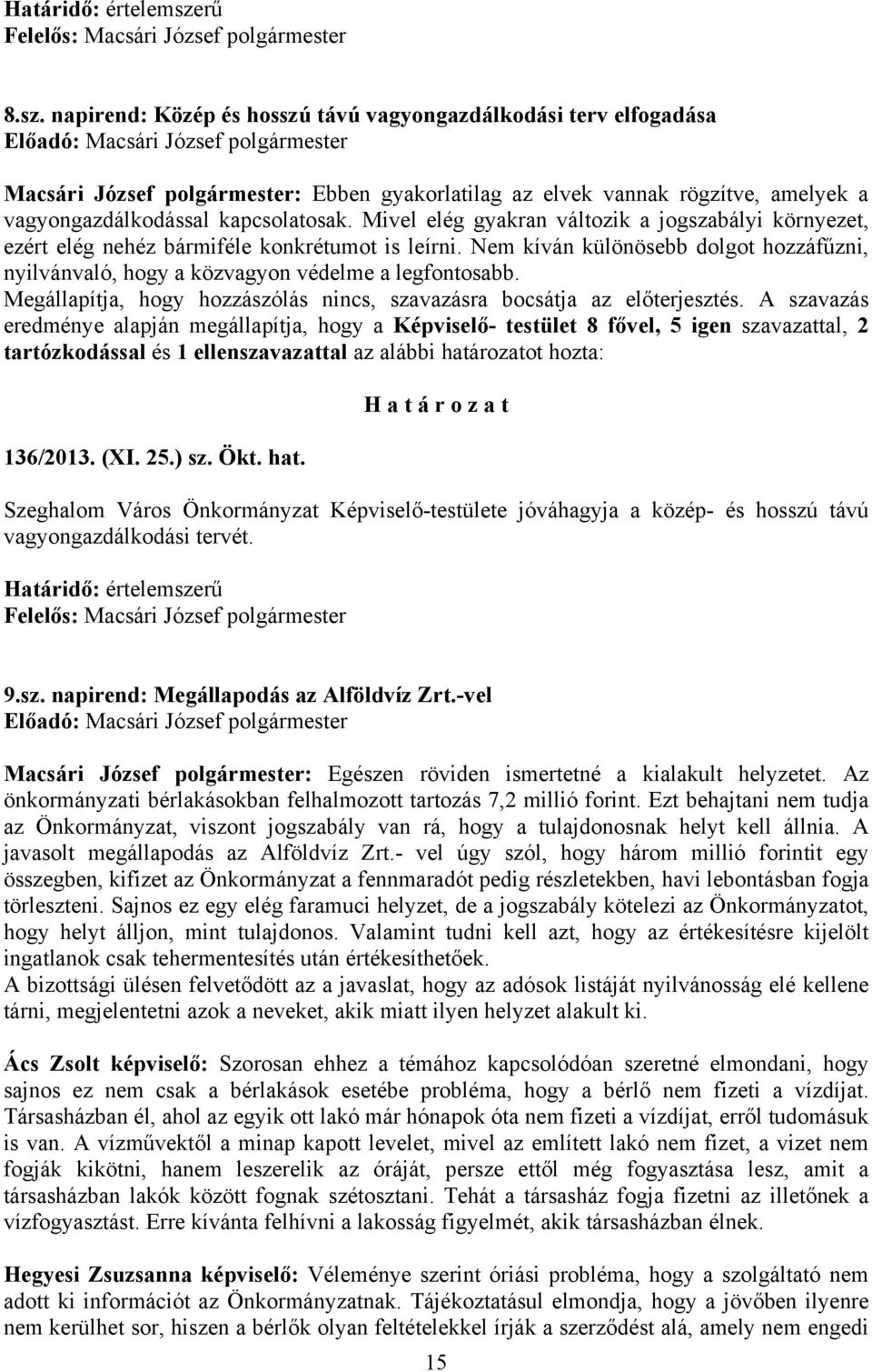 Mivel elég gyakran változik a jogszabályi környezet, ezért elég nehéz bármiféle konkrétumot is leírni. Nem kíván különösebb dolgot hozzáfűzni, nyilvánvaló, hogy a közvagyon védelme a legfontosabb.