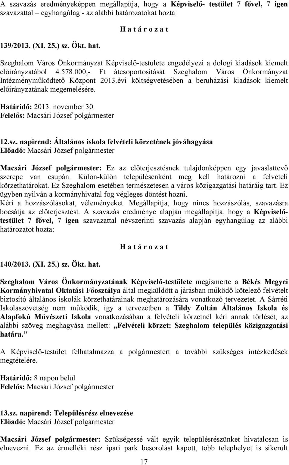 000,- Ft átcsoportosítását Szeghalom Város Önkormányzat Intézményműködtető Központ 2013.évi költségvetésében a beruházási kiadások kiemelt előirányzatának megemelésére. Határidő: 2013. november 30.