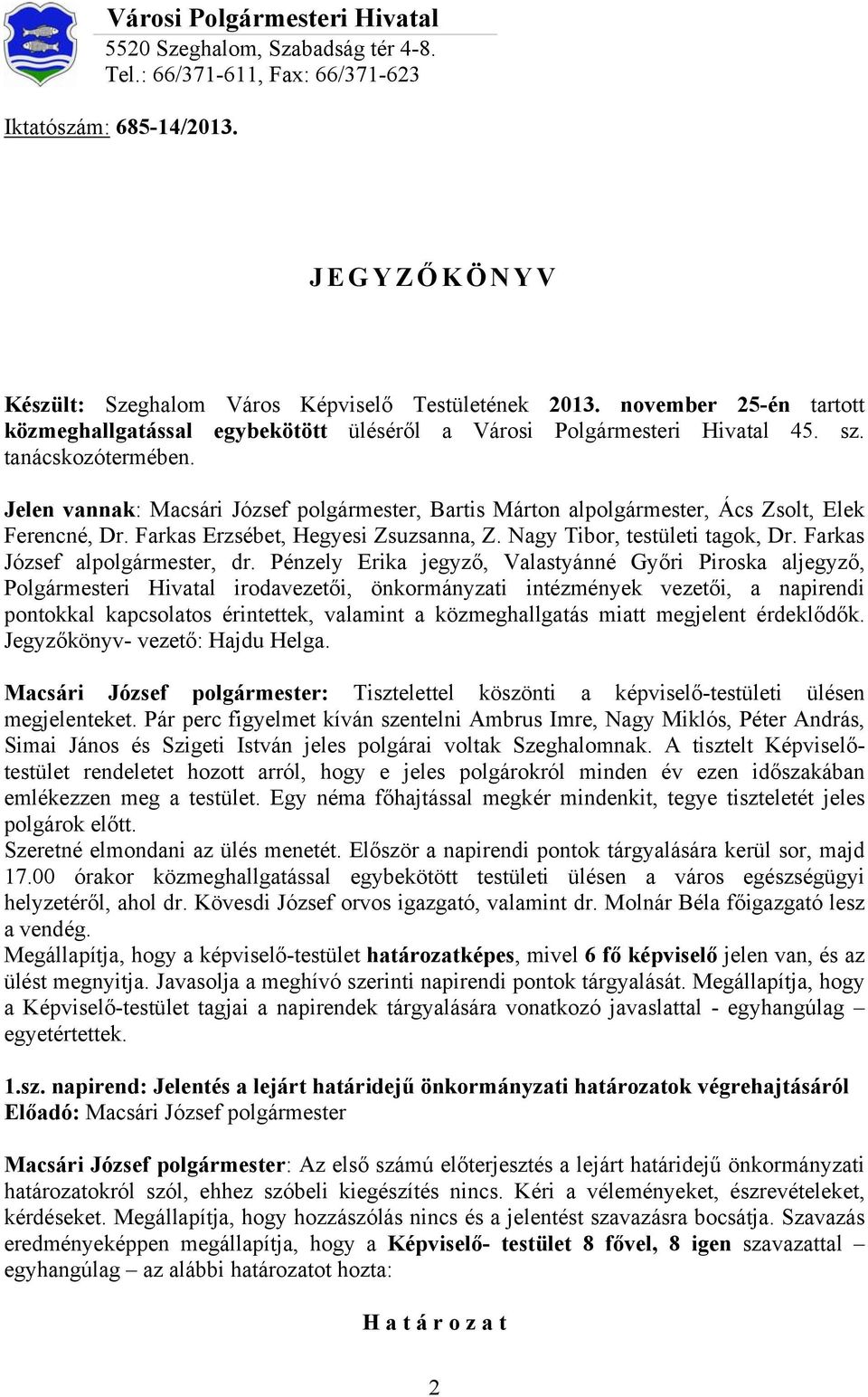 Jelen vannak: Macsári József polgármester, Bartis Márton alpolgármester, Ács Zsolt, Elek Ferencné, Dr. Farkas Erzsébet, Hegyesi Zsuzsanna, Z. Nagy Tibor, testületi tagok, Dr.