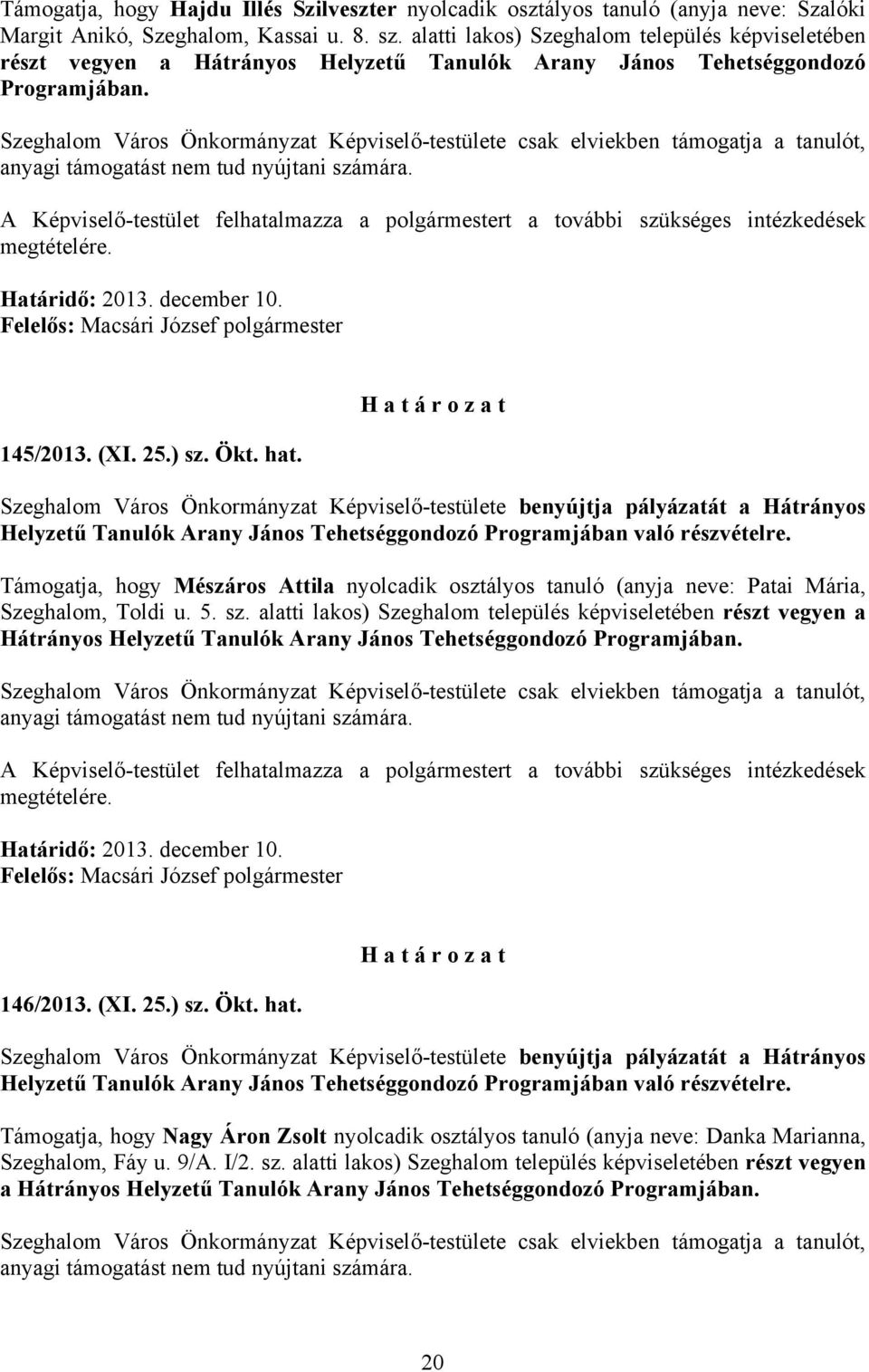 Szeghalom Város Önkormányzat Képviselő-testülete csak elviekben támogatja a tanulót, anyagi támogatást nem tud nyújtani számára.