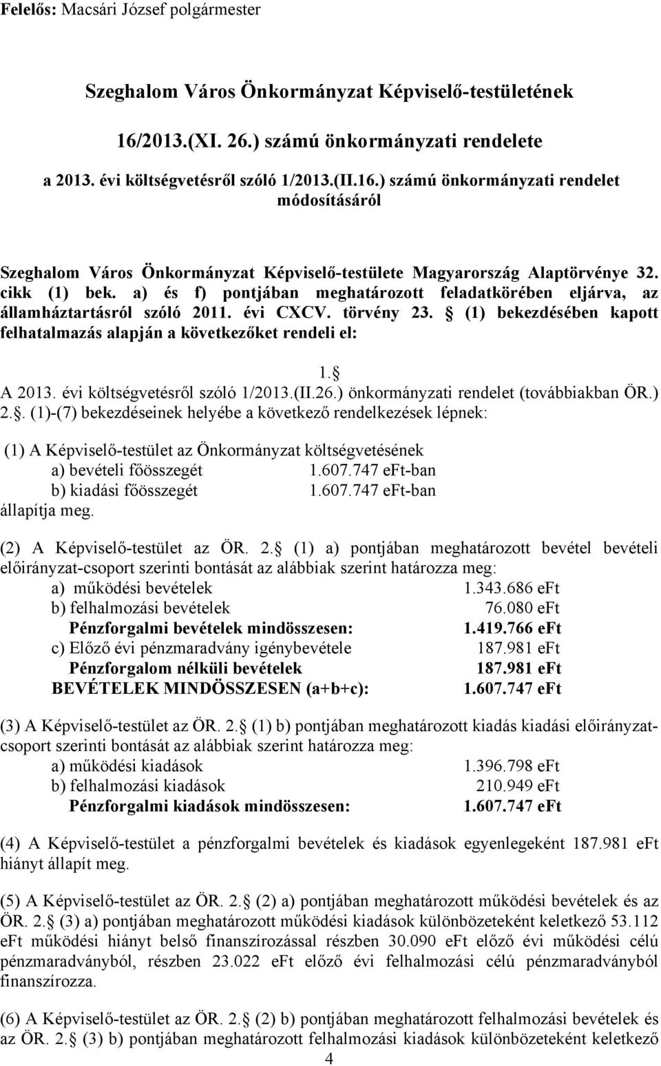 (1) bekezdésében kapott felhatalmazás alapján a következőket rendeli el: 1. A 2013. évi költségvetésről szóló 1/2013.(II.26.) önkormányzati rendelet (továbbiakban ÖR.) 2.