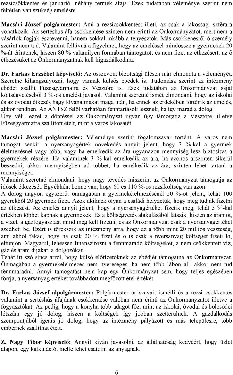 Az sertéshús áfa csökkentése szintén nem érinti az Önkormányzatot, mert nem a vásárlók fogják észrevenni, hanem sokkal inkább a tenyésztők. Más csökkenésről ő személy szerint nem tud.