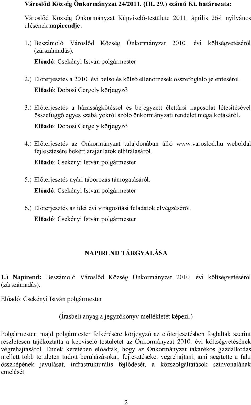 Előadó: Dobosi Gergely körjegyző 3.) Előterjesztés a házasságkötéssel és bejegyzett élettársi kapcsolat létesítésével összefüggő egyes szabályokról szóló önkormányzati rendelet megalkotásáról.