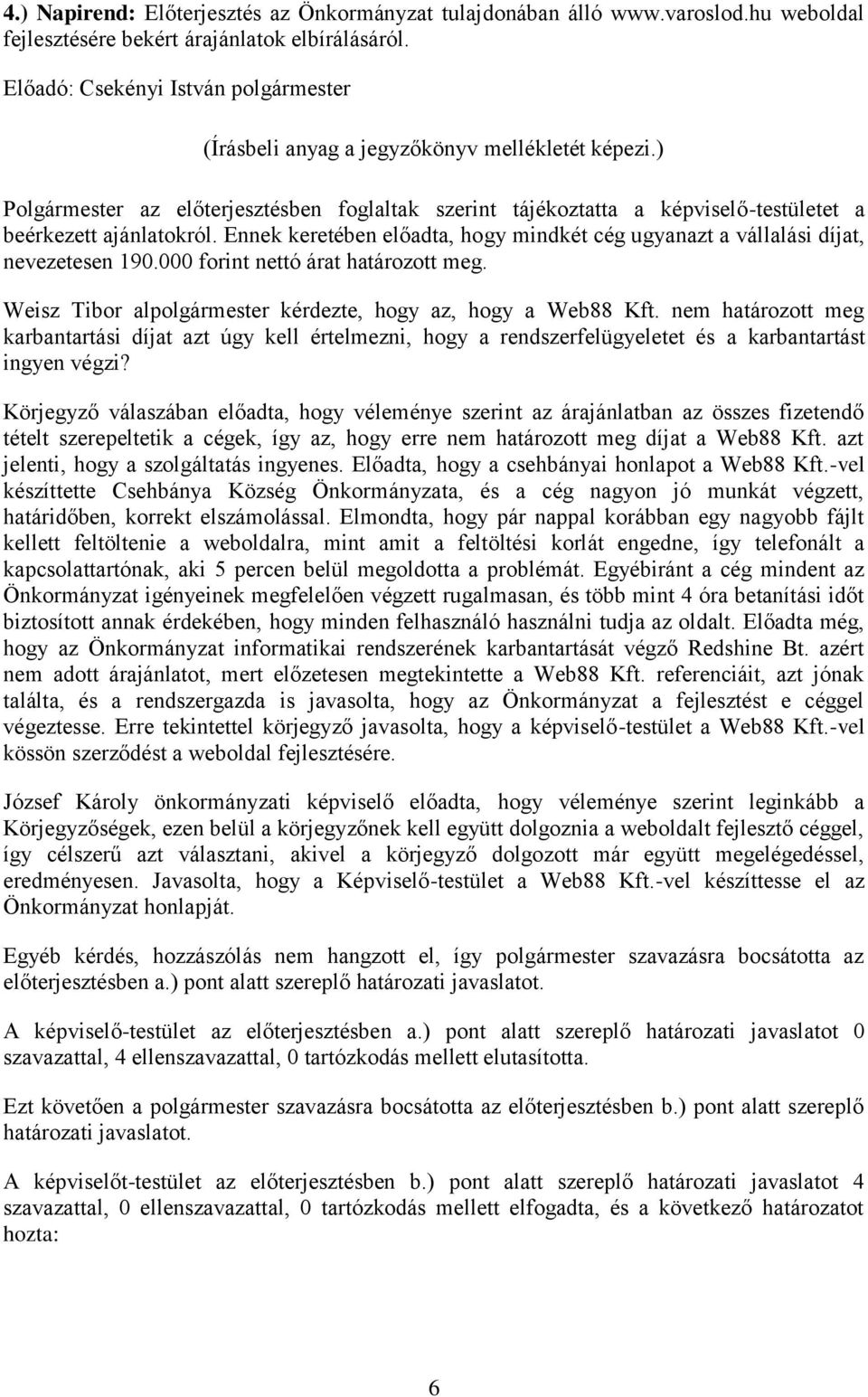 000 forint nettó árat határozott meg. Weisz Tibor alpolgármester kérdezte, hogy az, hogy a Web88 Kft.