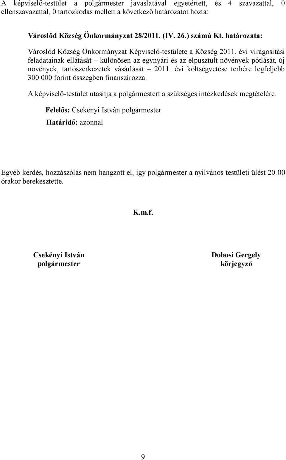 évi virágosítási feladatainak ellátását különösen az egynyári és az elpusztult növények pótlását, új növények, tartószerkezetek vásárlását 2011. évi költségvetése terhére legfeljebb 300.