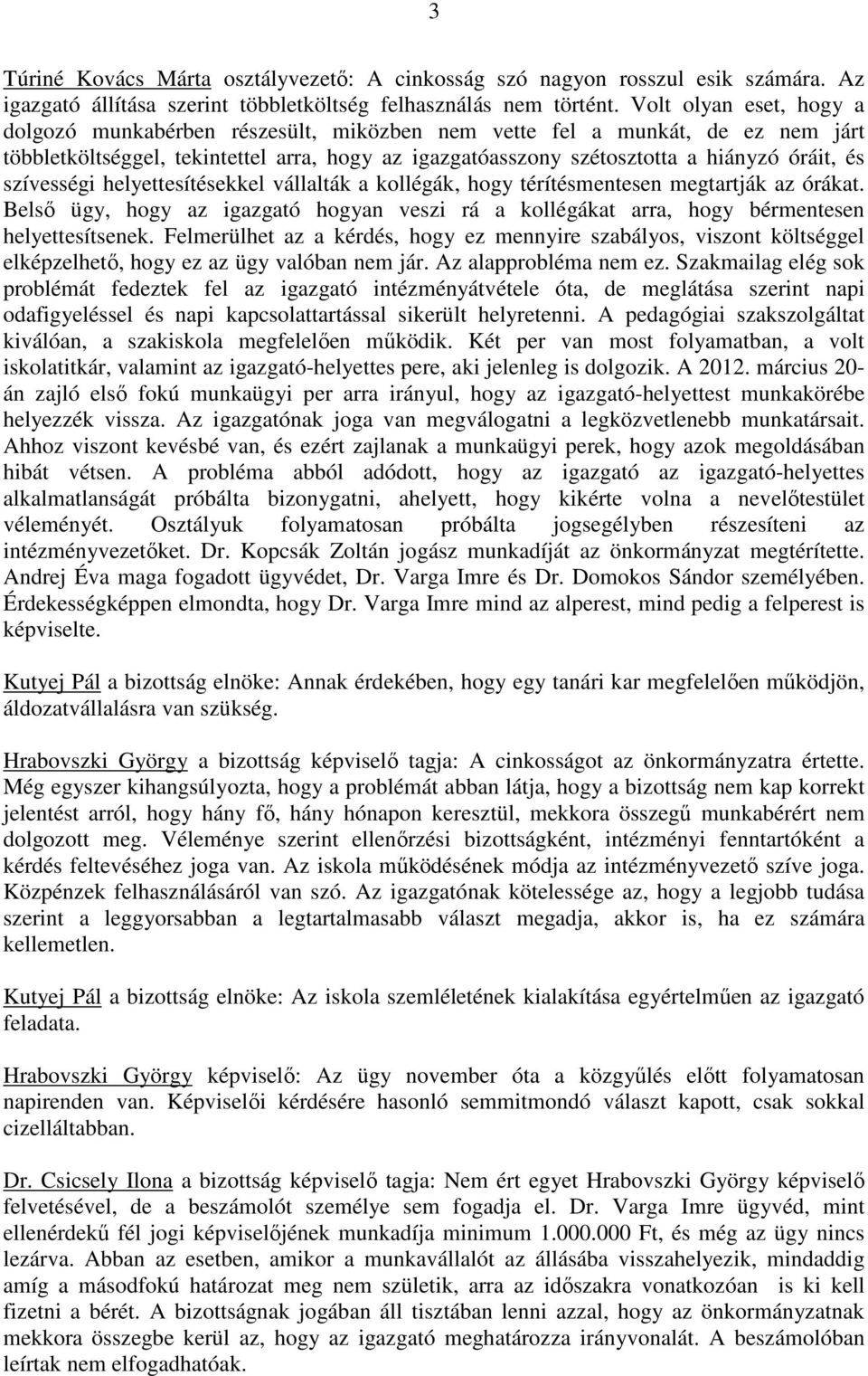 szívességi helyettesítésekkel vállalták a kollégák, hogy térítésmentesen megtartják az órákat. Belsı ügy, hogy az igazgató hogyan veszi rá a kollégákat arra, hogy bérmentesen helyettesítsenek.