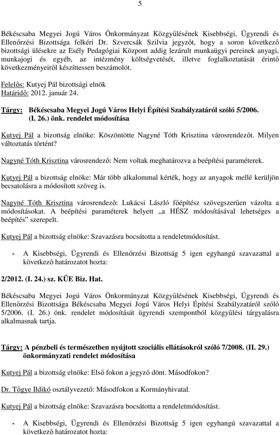 foglalkoztatását érintı következményeirıl készíttessen beszámolót. Felelıs: Kutyej Pál bizottsági elnök Határidı: 2012. január 24.