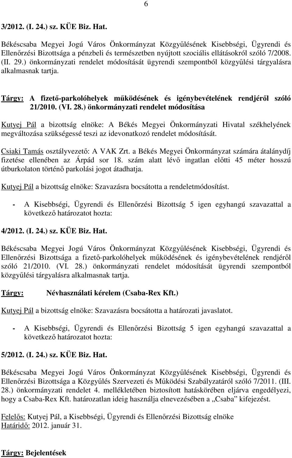 ) önkormányzati rendelet módosítása Kutyej Pál a bizottság elnöke: A Békés Megyei Önkormányzati Hivatal székhelyének megváltozása szükségessé teszi az idevonatkozó rendelet módosítását.