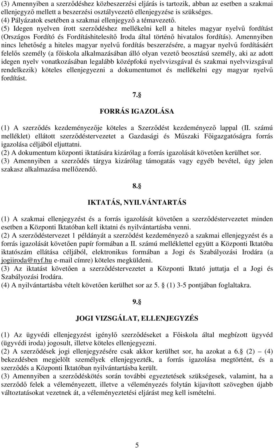 (5) Idegen nyelven írott szerzıdéshez mellékelni kell a hiteles magyar nyelvő fordítást (Országos Fordító és Fordításhitelesítı Iroda által történı hivatalos fordítás).