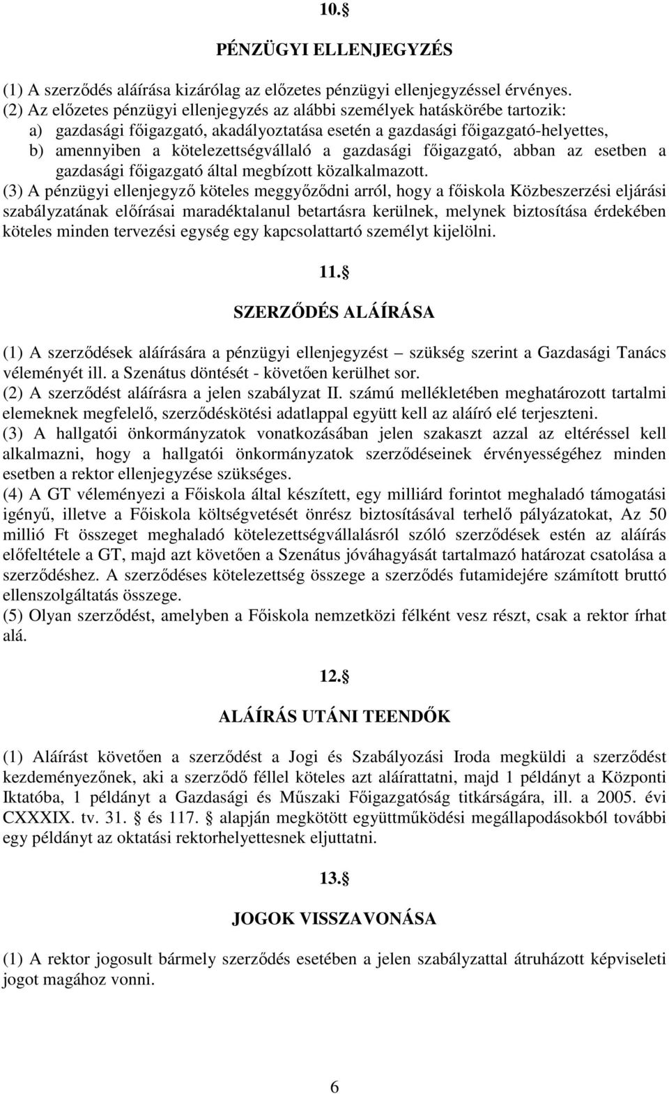 a gazdasági fıigazgató, abban az esetben a gazdasági fıigazgató által megbízott közalkalmazott.