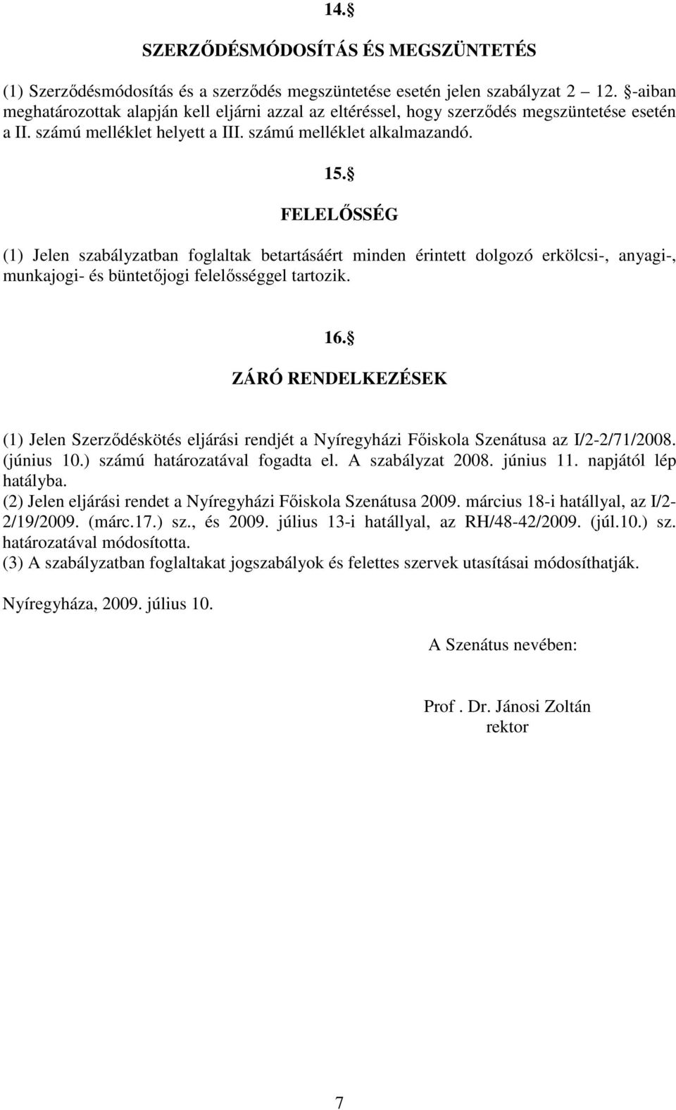 FELELİSSÉG (1) Jelen szabályzatban foglaltak betartásáért minden érintett dolgozó erkölcsi-, anyagi-, munkajogi- és büntetıjogi felelısséggel tartozik. 16.
