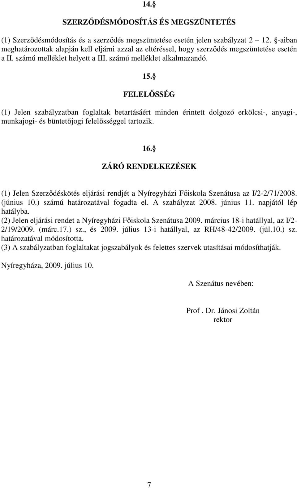 FELELİSSÉG (1) Jelen szabályzatban foglaltak betartásáért minden érintett dolgozó erkölcsi-, anyagi-, munkajogi- és büntetıjogi felelısséggel tartozik. 16.