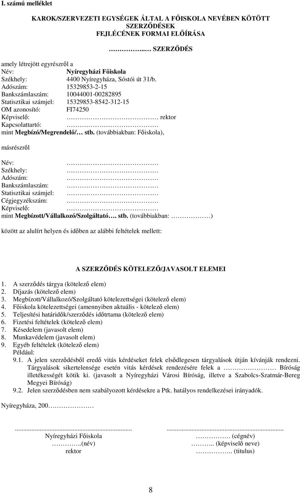 Adószám: 15329853-2-15 Bankszámlaszám: 10044001-00282895 Statisztikai számjel: 15329853-8542-312-15 OM azonosító: FI74250 Képviselı: rektor Kapcsolattartó: mint Megbízó/Megrendelı/ stb.