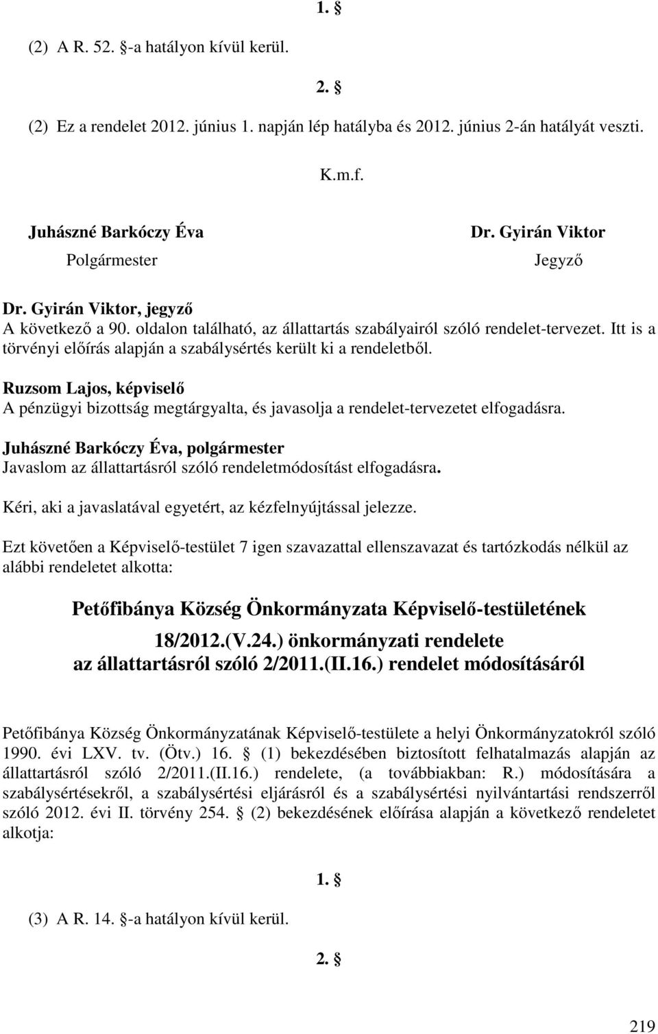 Itt is a törvényi előírás alapján a szabálysértés került ki a rendeletből. A pénzügyi bizottság megtárgyalta, és javasolja a rendelet-tervezetet elfogadásra.