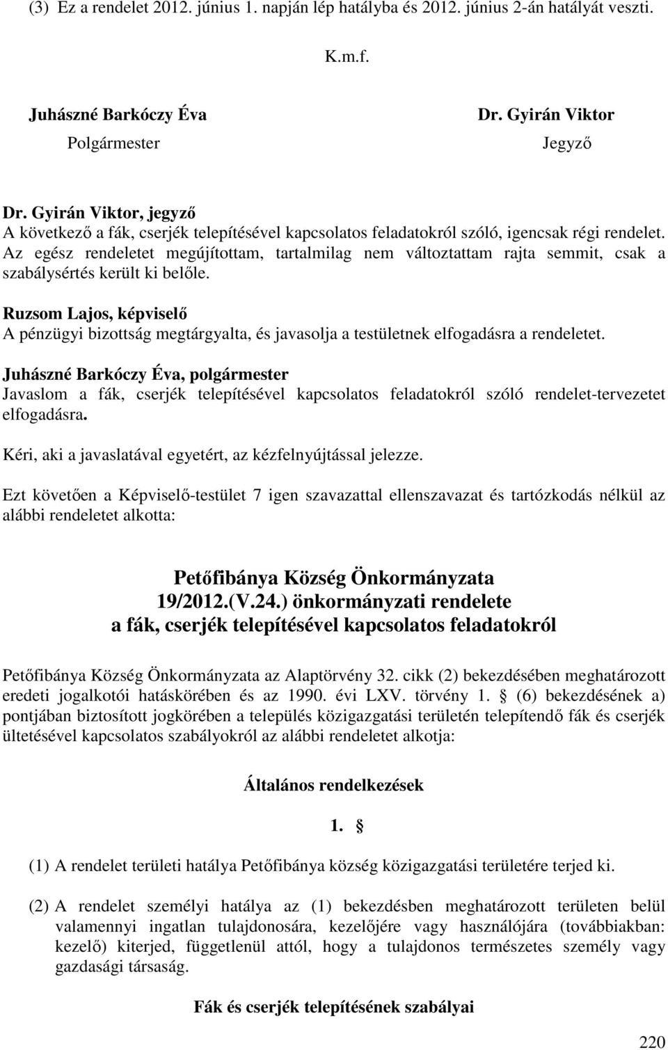 Az egész rendeletet megújítottam, tartalmilag nem változtattam rajta semmit, csak a szabálysértés került ki belőle.