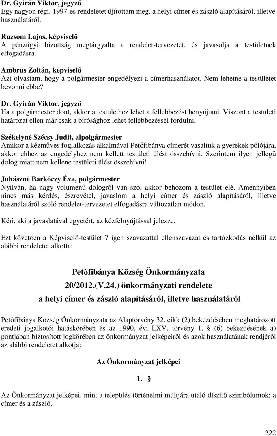 Nem lehetne a testületet bevonni ebbe? Dr. Gyirán Viktor, jegyző Ha a polgármester dönt, akkor a testülethez lehet a fellebbezést benyújtani.