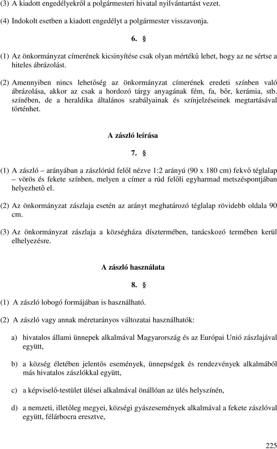 (2) Amennyiben nincs lehetőség az önkormányzat címerének eredeti színben való ábrázolása, akkor az csak a hordozó tárgy anyagának fém, fa, bőr, kerámia, stb.