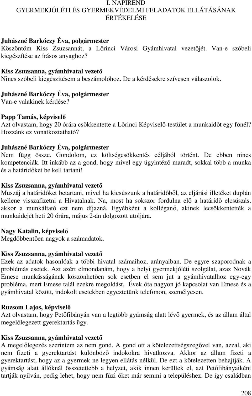 Papp Tamás, képviselő Azt olvastam, hogy 20 órára csökkentette a Lőrinci Képviselő-testület a munkaidőt egy főnél? Hozzánk ez vonatkoztatható? Nem függ össze.