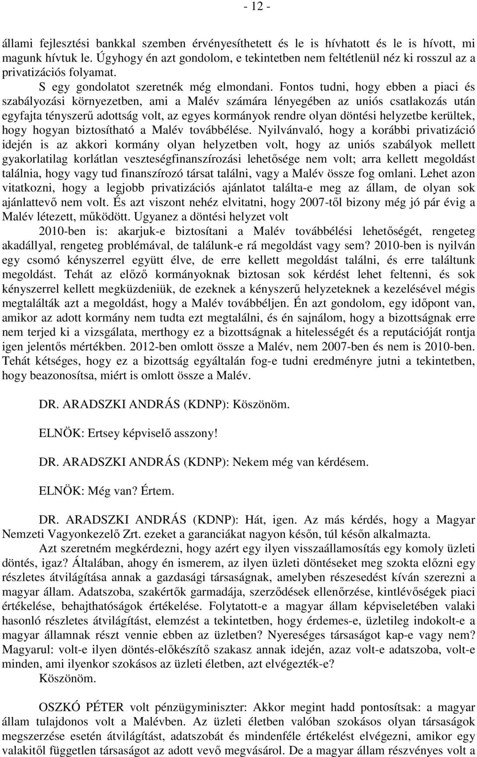 Fontos tudni, hogy ebben a piaci és szabályozási környezetben, ami a Malév számára lényegében az uniós csatlakozás után egyfajta tényszerű adottság volt, az egyes kormányok rendre olyan döntési