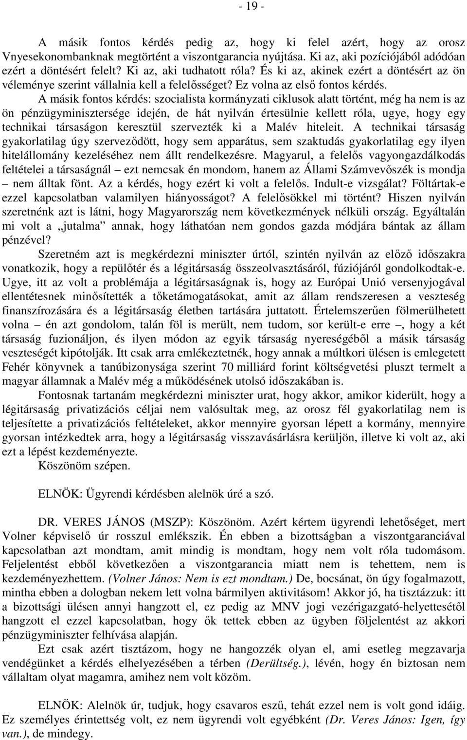 A másik fontos kérdés: szocialista kormányzati ciklusok alatt történt, még ha nem is az ön pénzügyminisztersége idején, de hát nyilván értesülnie kellett róla, ugye, hogy egy technikai társaságon