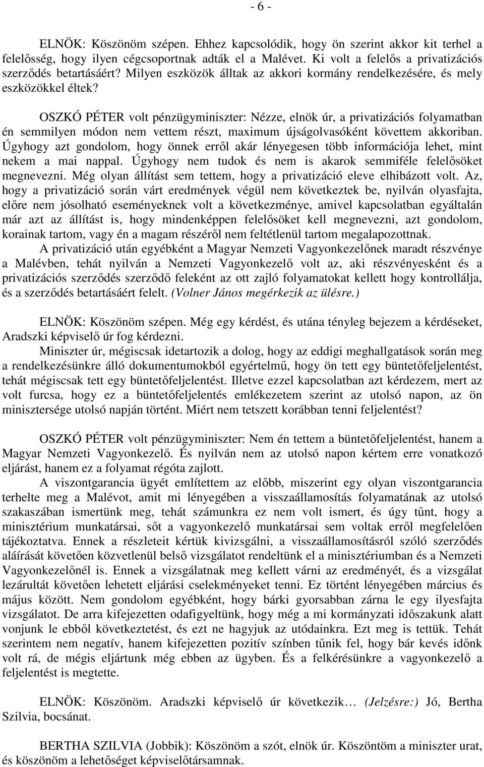 OSZKÓ PÉTER volt pénzügyminiszter: Nézze, elnök úr, a privatizációs folyamatban én semmilyen módon nem vettem részt, maximum újságolvasóként követtem akkoriban.