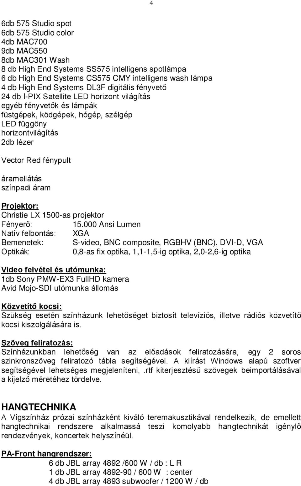 áramellátás színpadi áram Projektor: Christie LX 1500-as projektor Fényerő: 15.