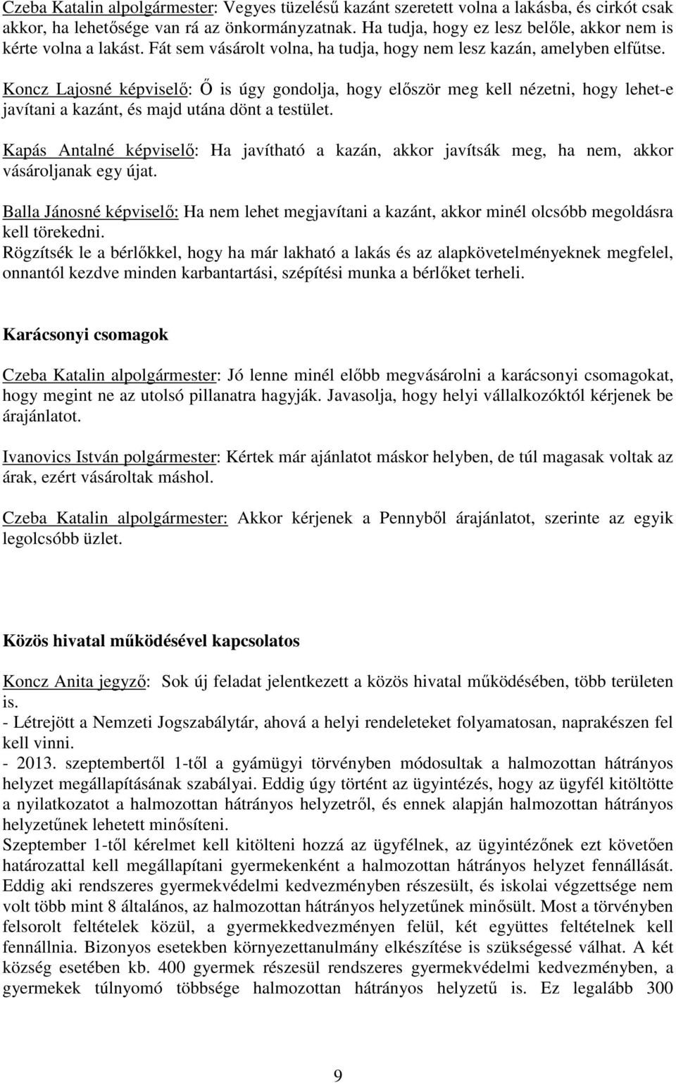 Koncz Lajosné képviselő: Ő is úgy gondolja, hogy először meg kell nézetni, hogy lehet-e javítani a kazánt, és majd utána dönt a testület.