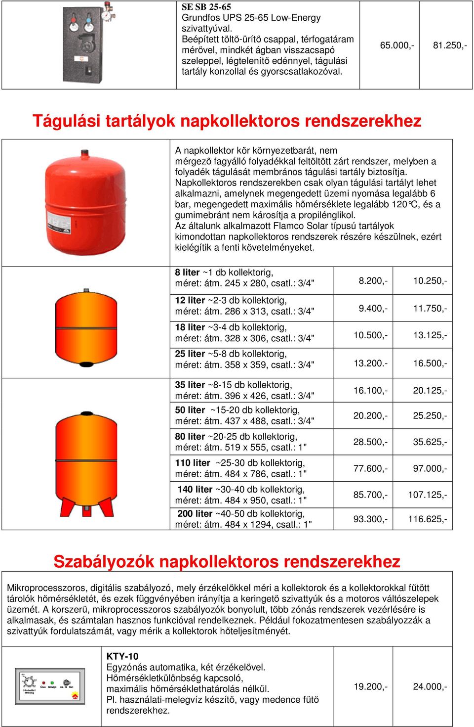 250,- Tágulási tartályok napkollektoros rendszerekhez A napkollektor kör környezetbarát, nem mérgező fagyálló folyadékkal feltöltött zárt rendszer, melyben a folyadék tágulását membrános tágulási
