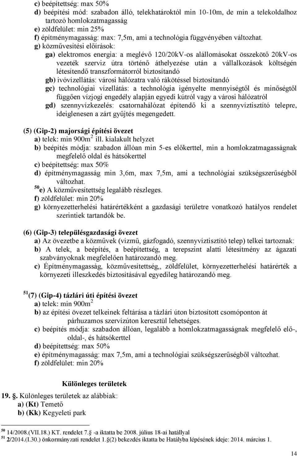 g) közművesítési előírások: ga) elektromos energia: a meglévő 120/20kV-os alállomásokat összekötő 20kV-os vezeték szerviz útra történő áthelyezése után a vállalkozások költségén létesítendő