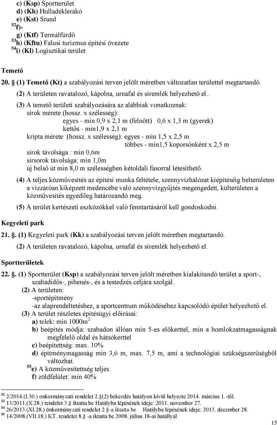 . (3) A temető területi szabályozására az alábbiak vonatkoznak: sírok mérete (hossz. x szélesség): egyes - min 0,9 x 2,1 m (felnőtt) 0,6 x 1,3 m (gyerek) kettős - min1,9 x 2,1 m kripta mérete (hossz.