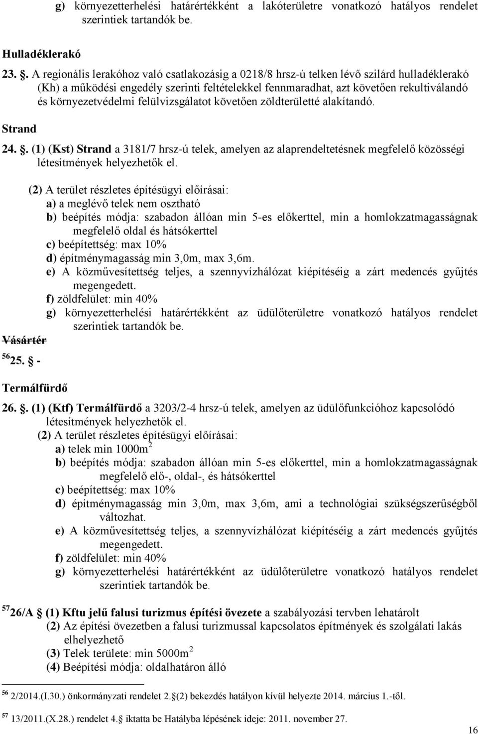 környezetvédelmi felülvizsgálatot követően zöldterületté alakítandó. Strand 24.. (1) (Kst) Strand a 3181/7 hrsz-ú telek, amelyen az alaprendeltetésnek megfelelő közösségi létesítmények helyezhetők el.