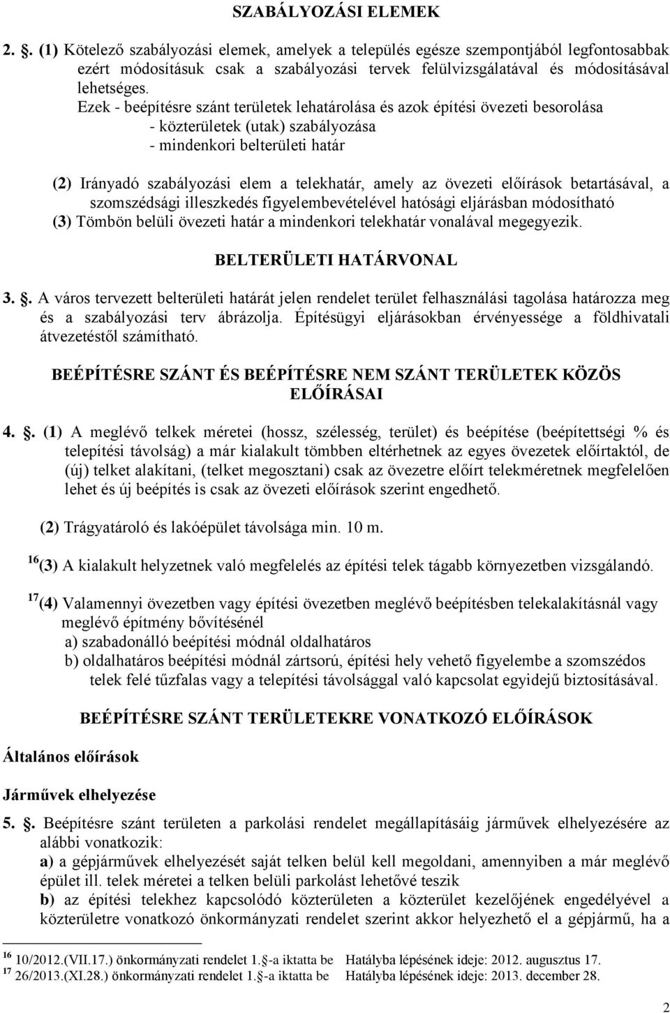 Ezek - beépítésre szánt területek lehatárolása és azok építési övezeti besorolása - közterületek (utak) szabályozása - mindenkori belterületi határ (2) Irányadó szabályozási elem a telekhatár, amely