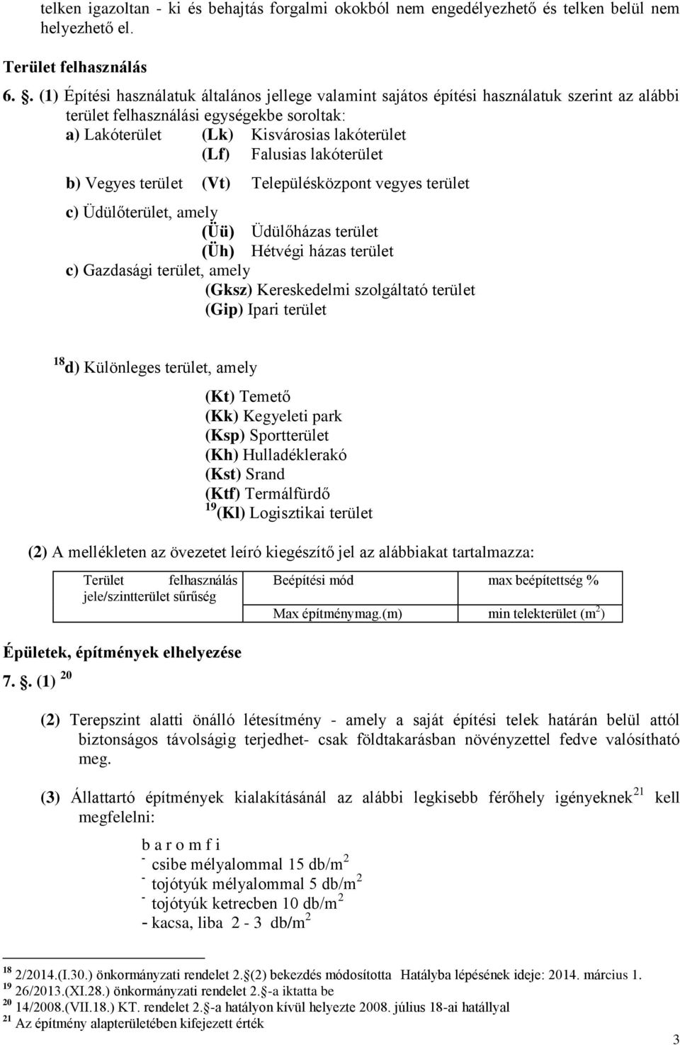 lakóterület b) Vegyes terület (Vt) Településközpont vegyes terület c) Üdülőterület, amely (Üü) Üdülőházas terület (Üh) Hétvégi házas terület c) Gazdasági terület, amely (Gksz) Kereskedelmi