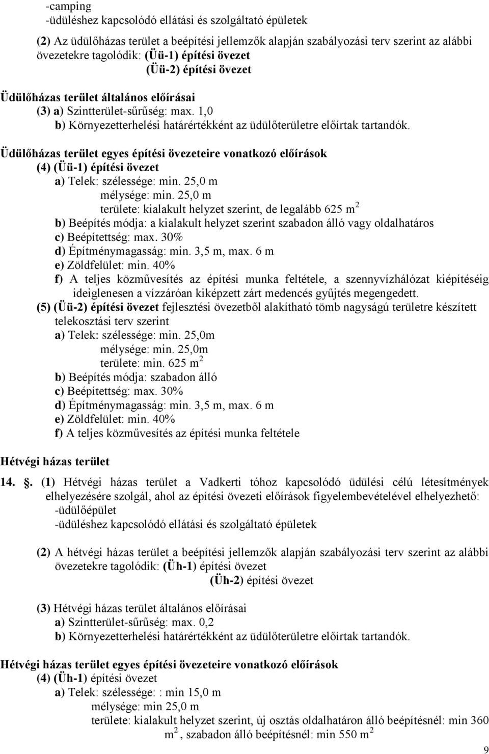 Üdülőházas terület egyes építési övezeteire vonatkozó előírások (4) (Üü-1) építési övezet a) Telek: szélessége: min. 25,0 m mélysége: min.