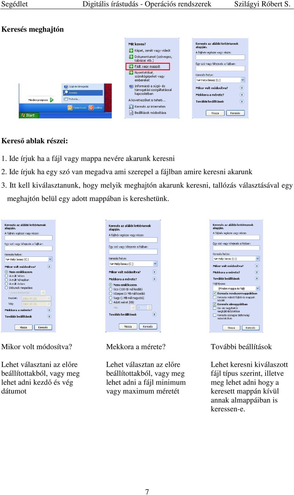 Itt kell kiválasztanunk, hogy melyik meghajtón akarunk keresni, tallózás választásával egy meghajtón belül egy adott mappában is kereshetünk. Mikor volt módosítva?