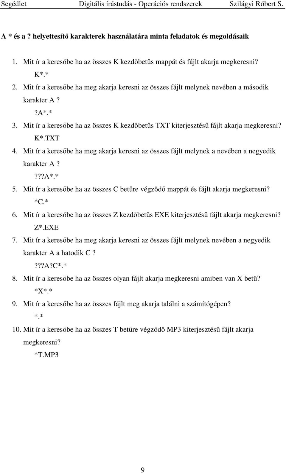 Mit ír a keresőbe ha meg akarja keresni az összes fájlt melynek a nevében a negyedik karakter A????A*.* 5. Mit ír a keresőbe ha az összes C betűre végződő mappát és fájlt akarja megkeresni? *C.* 6.