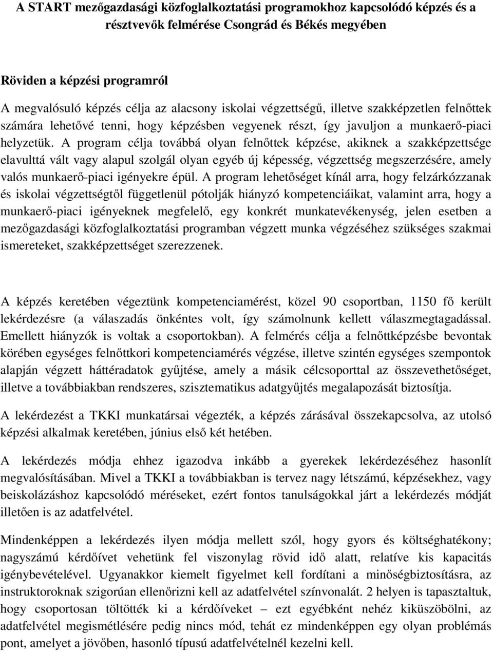 A program célja továbbá olyan felnőttek képzése, akiknek a szakképzettsége elavulttá vált vagy alapul szolgál olyan egyéb új képesség, végzettség megszerzésére, amely valós munkaerő-piaci igényekre