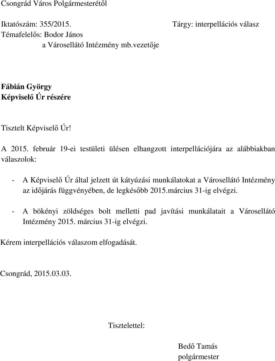 február 19-ei testületi ülésen elhangzott interpellációjára az alábbiakban válaszolok: - A Képviselő Úr által jelzett út kátyúzási munkálatokat a