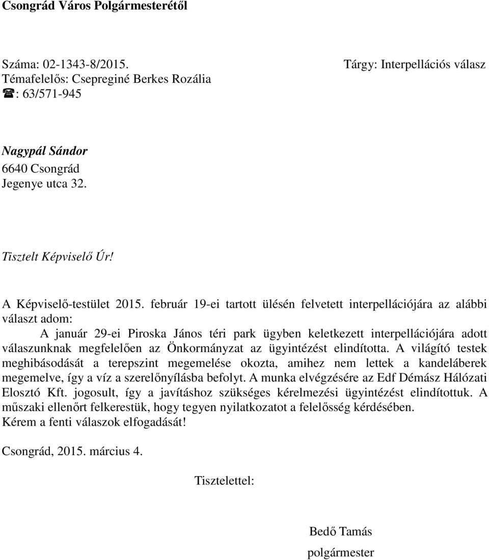 Önkormányzat az ügyintézést elindította. A világító testek meghibásodását a terepszint megemelése okozta, amihez nem lettek a kandeláberek megemelve, így a víz a szerelőnyílásba befolyt.