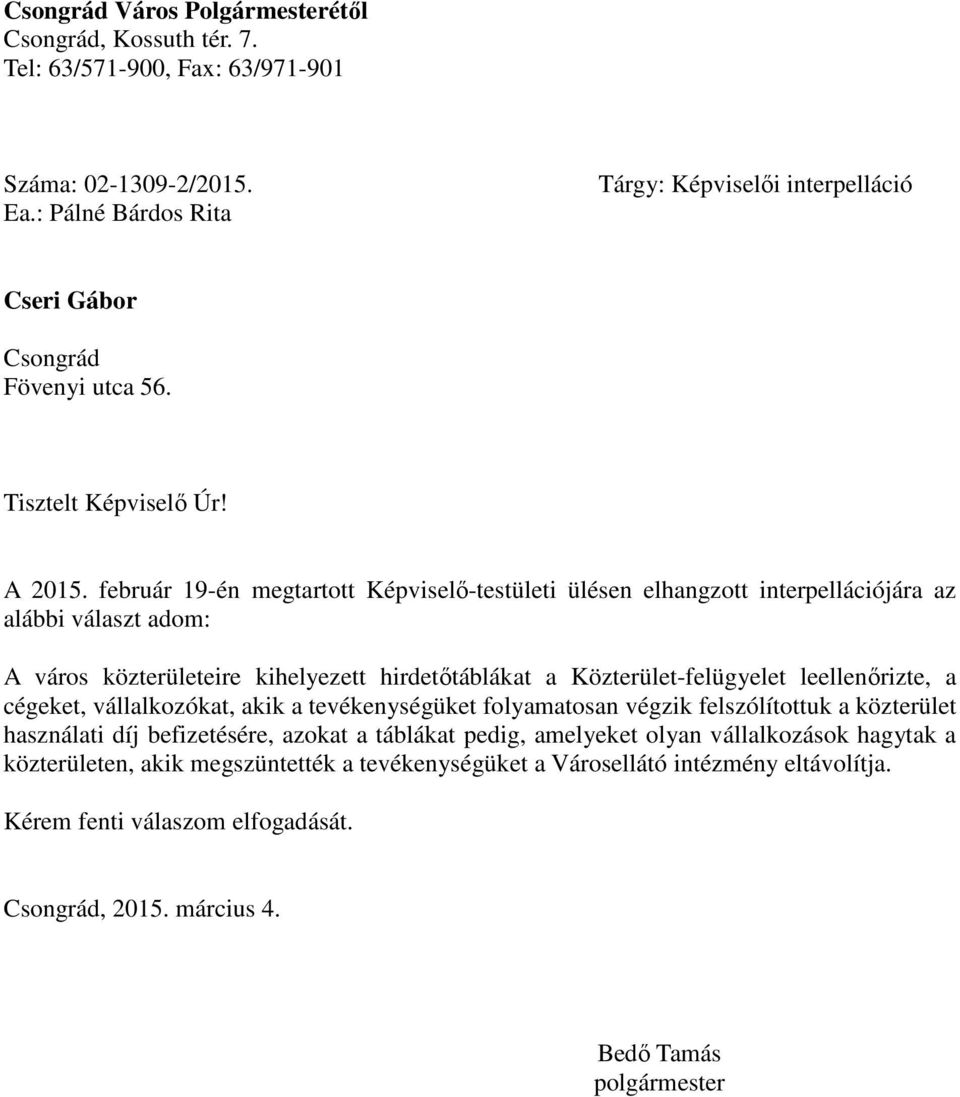 február 19-én megtartott Képviselő-testületi ülésen elhangzott interpellációjára az alábbi választ adom: A város közterületeire kihelyezett hirdetőtáblákat a Közterület-felügyelet