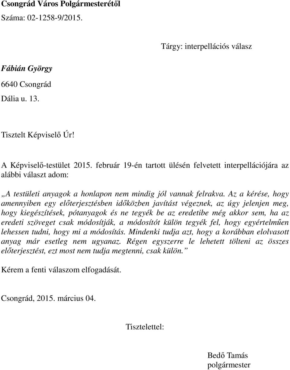 Az a kérése, hogy amennyiben egy előterjesztésben időközben javítást végeznek, az úgy jelenjen meg, hogy kiegészítések, pótanyagok és ne tegyék be az eredetibe még akkor sem, ha az eredeti szöveget