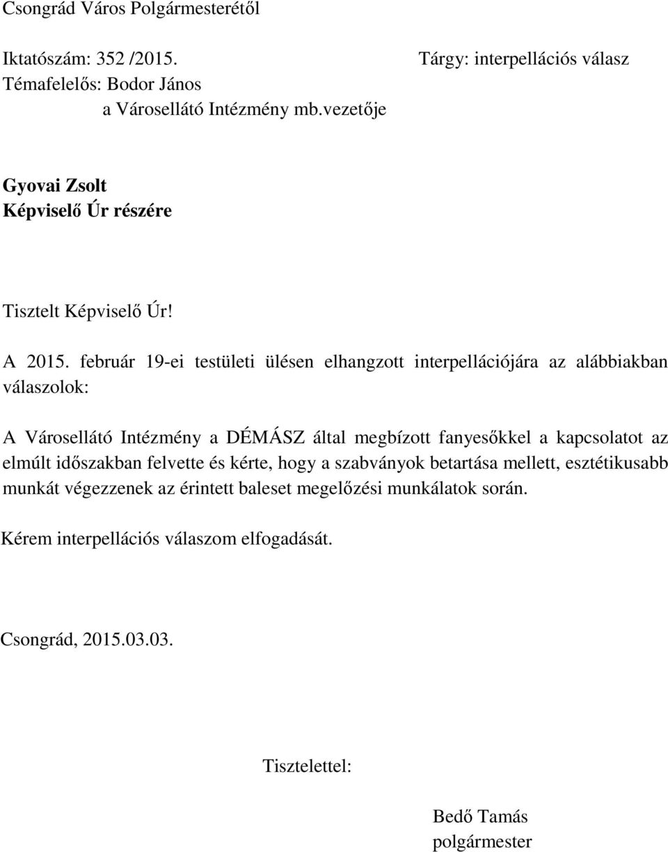 február 19-ei testületi ülésen elhangzott interpellációjára az alábbiakban válaszolok: A Városellátó Intézmény a DÉMÁSZ által megbízott