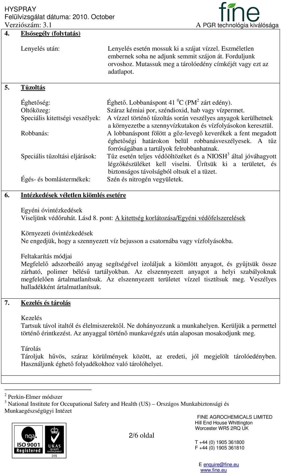 Speciális kitettségi veszélyek: A vízzel történő tűzoltás során veszélyes anyagok kerülhetnek a környezetbe a szennyvízkutakon és vízfolyásokon keresztül.