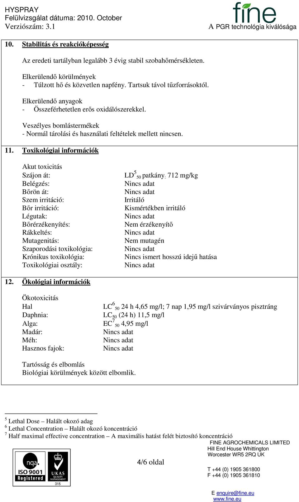 Toxikológiai információk Akut toxicitás Szájon át: Belégzés: Bőrön át: Szem irritáció: Bőr irritáció: Légutak: Bőrérzékenyítés: Rákkeltés: Mutagenitás: Szaporodási toxikológia: Krónikus toxikológia: