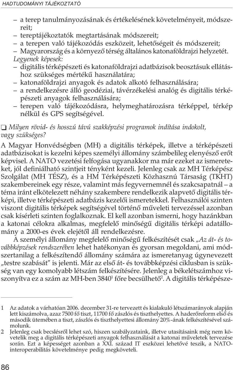 Legyenek képesek: digitális térképészeti és katonaföldrajzi adatbázisok beosztásuk ellátáshoz szükséges mértékû használatára; katonaföldrajzi anyagok és adatok alkotó felhasználására; a rendelkezésre