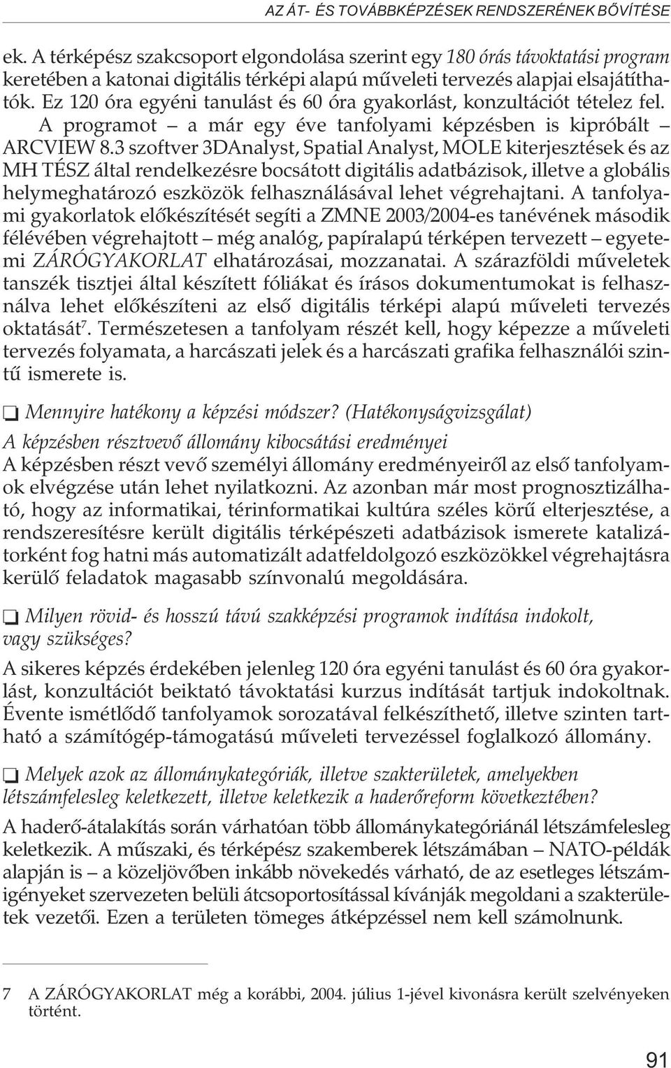 Ez 120 óra egyéni tanulást és 60 óra gyakorlást, konzultációt tételez fel. A programot a már egy éve tanfolyami képzésben is kipróbált ARCVIEW 8.