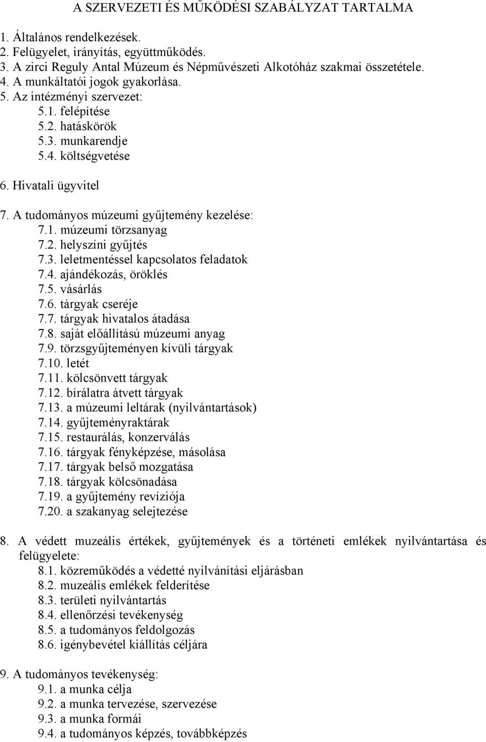 2. helyszíni gyűjtés 7.3. leletmentéssel kapcsolatos feladatok 7.4. ajándékozás, öröklés 7.5. vásárlás 7.6. tárgyak cseréje 7.7. tárgyak hivatalos átadása 7.8. saját előállítású múzeumi anyag 7.9.