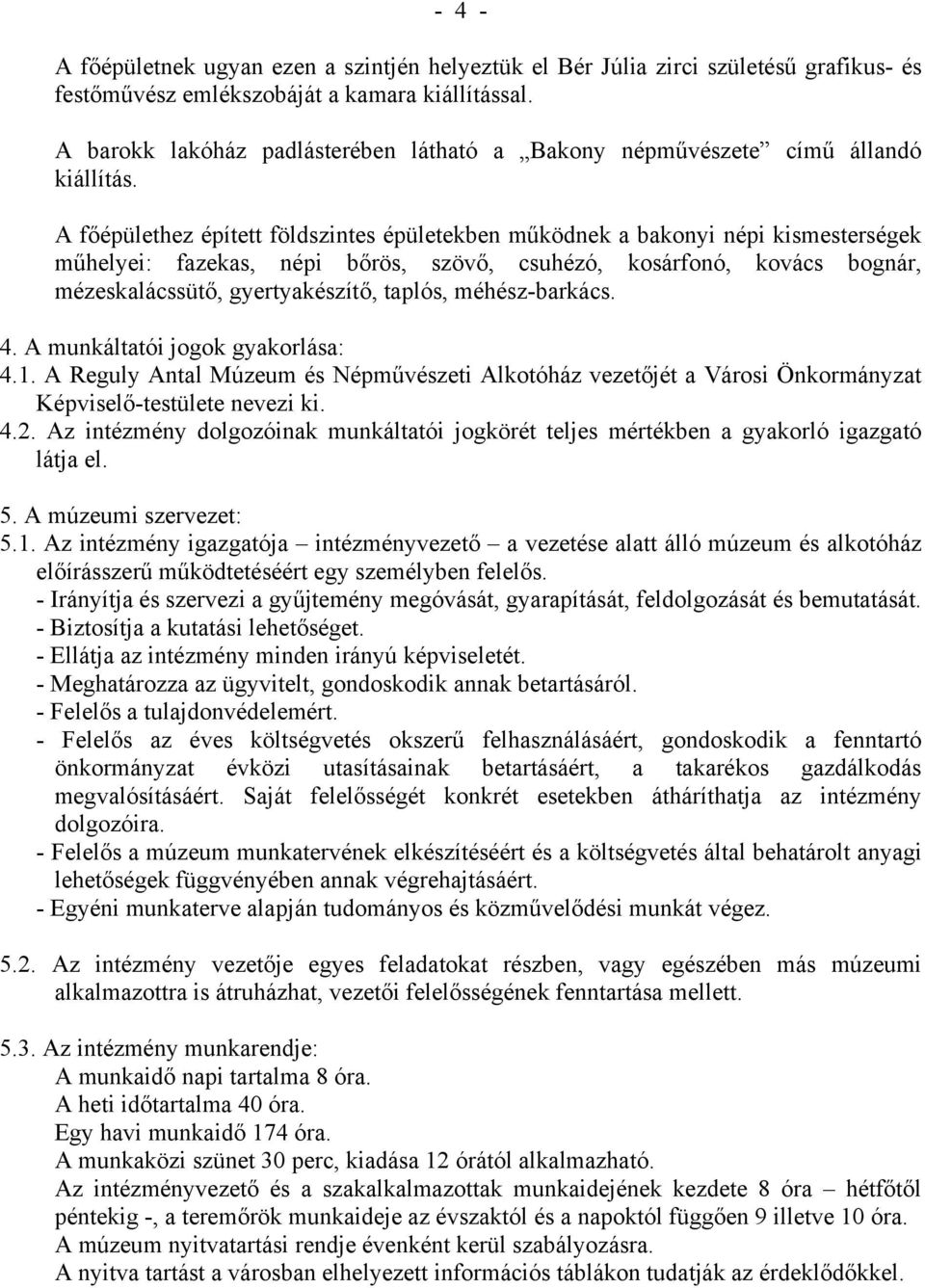 A főépülethez épített földszintes épületekben működnek a bakonyi népi kismesterségek műhelyei: fazekas, népi bőrös, szövő, csuhézó, kosárfonó, kovács bognár, mézeskalácssütő, gyertyakészítő, taplós,