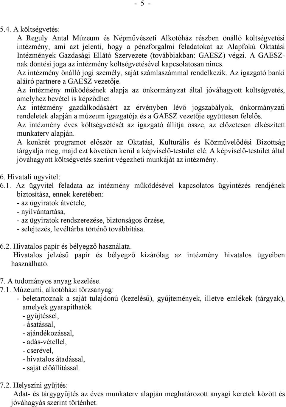 Ellátó Szervezete (továbbiakban: GAESZ) végzi. A GAESZnak döntési joga az intézmény költségvetésével kapcsolatosan nincs. Az intézmény önálló jogi személy, saját számlaszámmal rendelkezik.