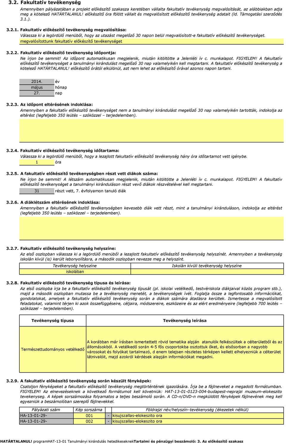 ). 3.2.1. Fakultatív előkészítő tevékenység megvalósítása: Válassza ki a legördülő menüből, hogy az utazást megelőző 30 napon belül megvalósítotte fakultatív előkészítő tevékenységet.